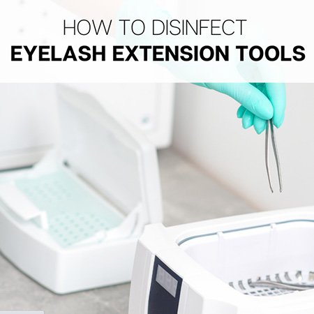 （About Eyelash Extensions）How To Disinfect Eyelash Extension Tools  